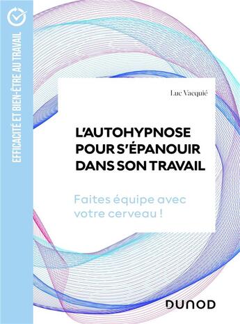 Couverture du livre « L'autohypnose pour s'épanouir dans son travail : faites équipe avec votre cerveau ! » de Luc Vacquié aux éditions Dunod