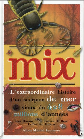 Couverture du livre « Mix ; l'extraordinaire histoire d'un scorpion de mer vieux de 428 millions d'années » de Esther Van Hulsen et Torstein Helleve et John Hurum aux éditions Albin Michel Jeunesse