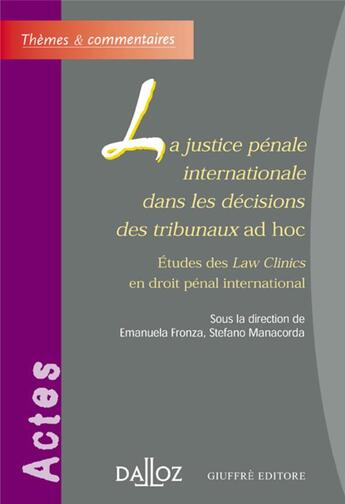 Couverture du livre « La justice pénale internationale dans les décisions des tribunaux ad hoc - Études des Law Clinics en droit pénal international » de Manacorda Stefano aux éditions Dalloz