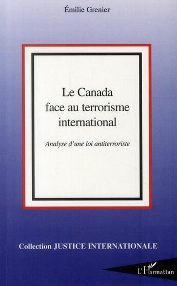 Couverture du livre « Le Canada face au terrorisme international ; analyse d'une loi antiterroriste » de Emilie Grenier aux éditions L'harmattan