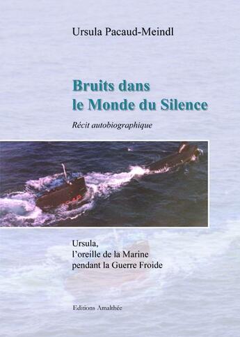 Couverture du livre « Bruits dans le monde du silence ; Ursula, l'oreille de la Marine pendant la Guerre Froide » de Ursula Pacaud-Meindl aux éditions Amalthee