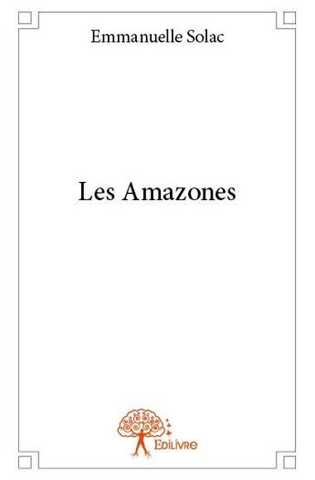 Couverture du livre « Les Amazones » de Emmanuelle Solac aux éditions Edilivre