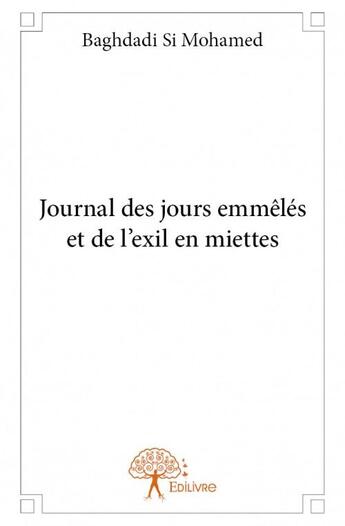 Couverture du livre « Journal des jours emmêlés et de l'exil en miettes » de Baghdadi Si Mohamed aux éditions Edilivre