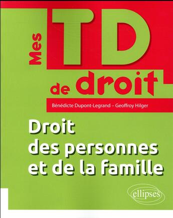 Couverture du livre « Mes TD de droit ; droit des personnes et de la famille » de Benedicte Dupont-Legrand et Geoffroy Hilger aux éditions Ellipses