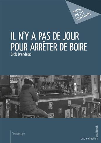 Couverture du livre « Il n'y a pas de jour pour arrêter de boire » de Brandalac Crok aux éditions Mon Petit Editeur