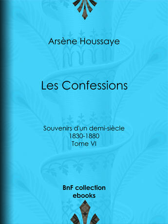 Couverture du livre « Les Confessions » de Arsène Houssaye aux éditions Bnf Collection Ebooks