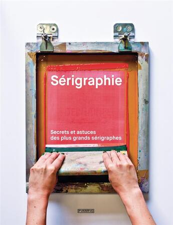 Couverture du livre « Sérigraphie ; secrets et astuces des plus grands sérigraphes » de  aux éditions Pyramyd