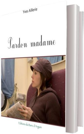 Couverture du livre « Pardon madame » de Yves Aillerie aux éditions Banc D'arguin