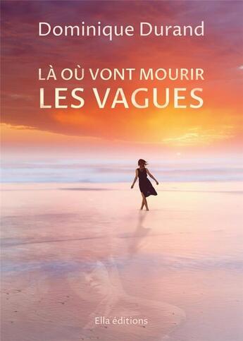 Couverture du livre « Là où vont mourir les vagues » de Dominique Durand aux éditions Ella Editions