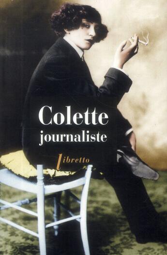 Couverture du livre « Colette journaliste ; chroniques et reportages, 1893-1941 » de Gerard Bonal et Frederic Maget aux éditions Libretto