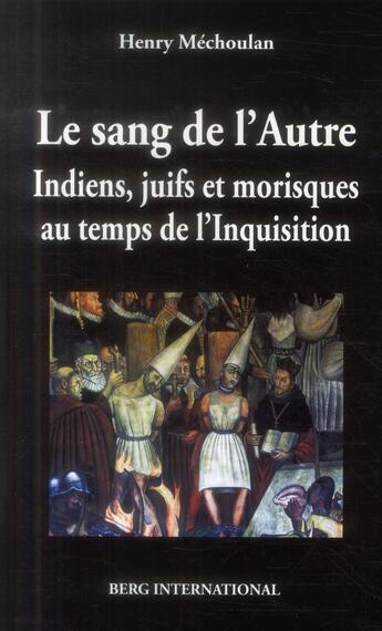 Couverture du livre « Sang de l'autre - indiens, juifs et morisques au temps de l'inquisition » de Henry Mechoulan aux éditions Berg International