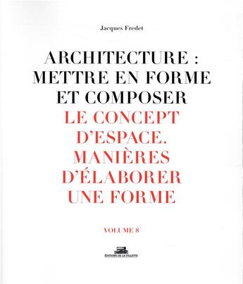 Couverture du livre « Architecture : mettre en forme et composer t.8 ; le concept d'espace, manières d'élaborer une forme : planches » de Jacques Fredet aux éditions La Villette