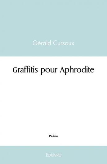 Couverture du livre « Graffitis pour aphrodite » de Gerald Cursoux aux éditions Edilivre