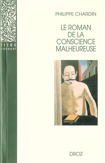 Couverture du livre « Le roman de la conscience malheureuse : Svevo, Gorki, Proust, Mann, Musil, Martin du Gard, Broch, Roth, Aragon » de Philippe Chardin aux éditions Librairie Droz