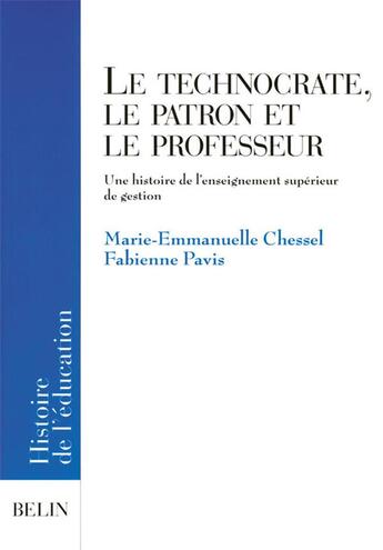 Couverture du livre « Le technocrate, le patron et le professeur - une histoire de l'enseignement superieur de gestion » de Chessel/Pavis aux éditions Belin