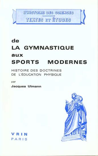 Couverture du livre « De La Gymnastique Aux Sports Modernes Histoire Des Doctrines De L'Education Physique » de Ulmann aux éditions Vrin