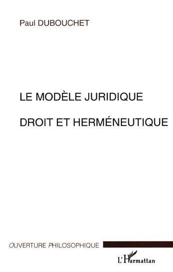 Couverture du livre « Le modele juridique deroit et hermeneutique » de Paul Dubouchet aux éditions L'harmattan