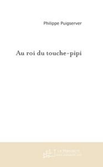 Couverture du livre « Au roi du touche-pipi » de Philippe Puigserver aux éditions Editions Le Manuscrit