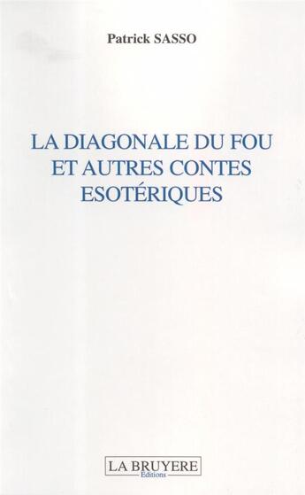 Couverture du livre « La diagonale du fou et autres contes ésotériques » de Patrick Sasso aux éditions La Bruyere