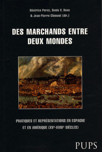 Couverture du livre « Des marchands entre deux mondes » de Jean-Pierre Clement et Sonia V. Rose et Beatrice Perez aux éditions Sorbonne Universite Presses