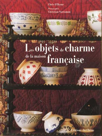 Couverture du livre « Les Objets Qui Font Le Charme De La Maison Francaise » de Sarramon Christian et Chris O'Byrne aux éditions Chene