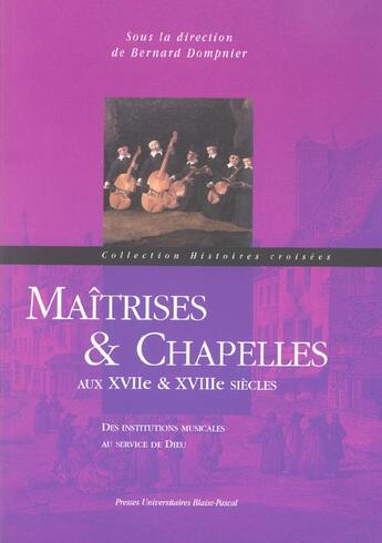 Couverture du livre « Maitrises & chapelles aux xviie & xviiie siecles - des institutions au service de dieu » de Bernard Dompnier aux éditions Pu De Clermont Ferrand