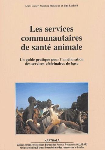 Couverture du livre « Les services communautaires de santé animale ; un guide pratique pour l'amélioration des services vétérinaires de base » de Andy Catley et Stephen Blakeway et Tim Leyland aux éditions Karthala