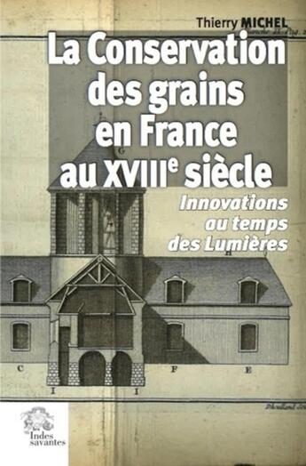 Couverture du livre « La conservation des grains en France au XVIIIe siècle ; innovations au temps des Lumières » de Michel Thierry aux éditions Les Indes Savantes