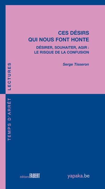 Couverture du livre « Ces désirs qui nous font honte ; désirer, souhaiter, agir : le risque de la confusion » de Serge Tisseron aux éditions Fabert