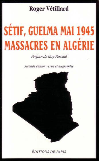 Couverture du livre « Sétif, Mai 1945 ; massacres en Algérie » de Roger Vetillard aux éditions Editions De Paris