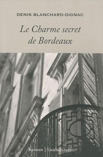 Couverture du livre « Le charme secret de Bordeaux » de Denis Blanchard-Dignac aux éditions Loubatieres