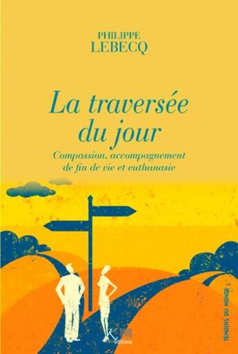 Couverture du livre « La traversée du jour ; compassion, accompagnement de fin de vie et euthanasie » de Philippe Lebecq aux éditions Ker Editions