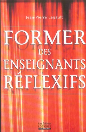 Couverture du livre « Former des enseignants reflexifs t 01 » de Jean-Pierre Legault aux éditions Logiques Quebec