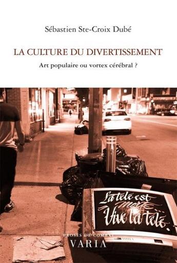 Couverture du livre « La culture du divertissement ; art populaire ou vortex cerebral ? » de Sebastien Ste-Croix Dube aux éditions Editions Varia