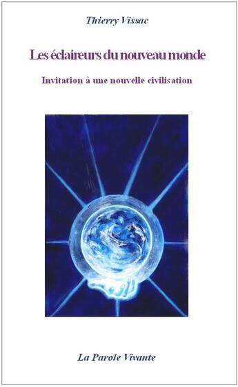 Couverture du livre « Les éclaireurs du nouveau monde ; invitation à une nouvelle civilisation » de Thierry Vissac aux éditions La Parole Vivante