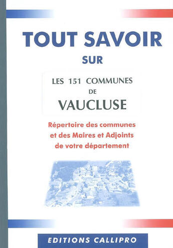 Couverture du livre « Tout savoir sur les 151 communes du vaucluse ; répertoire des communes et des maires et adjoints du vaucluse » de Muriel Beuzit aux éditions Callipro