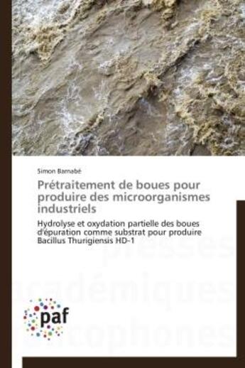 Couverture du livre « Pretraitement de boues pour produire des microorganismes industriels - hydrolyse et oxydation partie » de Barnabe Simon aux éditions Presses Academiques Francophones