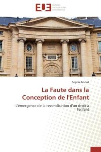 Couverture du livre « La faute dans la conception de l'enfant - l'emergence de la revendication d'un droit a l'enfant » de Sophie Michel aux éditions Editions Universitaires Europeennes