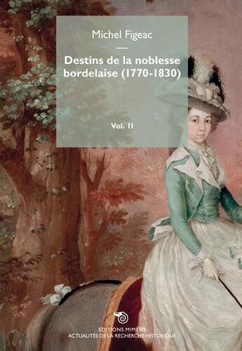 Couverture du livre « Destins de la noblesse bordelaise Tome 2 ; 1770-1830 » de Michel Figeac aux éditions Mimesis