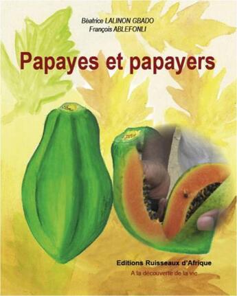 Couverture du livre « Papaye et papayers » de Beatrice Lalinon Gbado et Francois Ablefonli aux éditions Ruisseaux D'afrique Editions