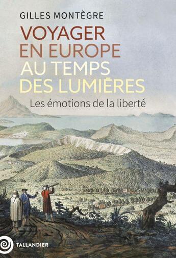 Couverture du livre « Voyager en Europe au temps des Lumières : Les émotions de la liberté » de Gilles Montegre aux éditions Tallandier