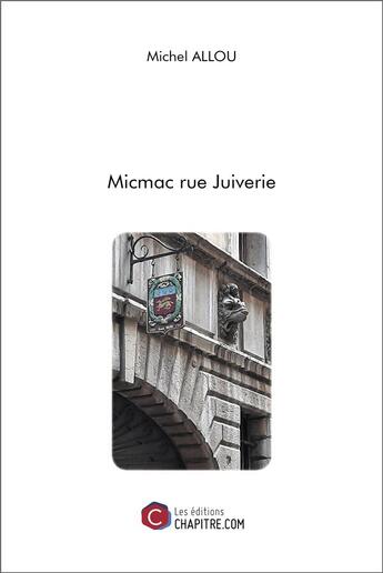 Couverture du livre « Micmac rue Juiverie » de Michel Allou aux éditions Chapitre.com