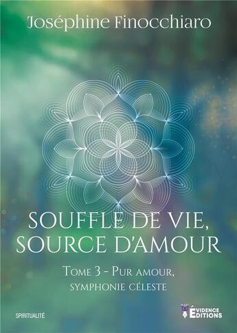 Couverture du livre « Souffle de vie, source d'amour Tome 3 : Pur amour, symphonie céleste » de Joséphine Finocchiaro aux éditions Evidence Editions