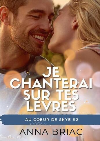 Couverture du livre « Au coeur de Skye Tome 2 : je chanterai sur tes lèvres » de Anna Briac aux éditions Bookelis