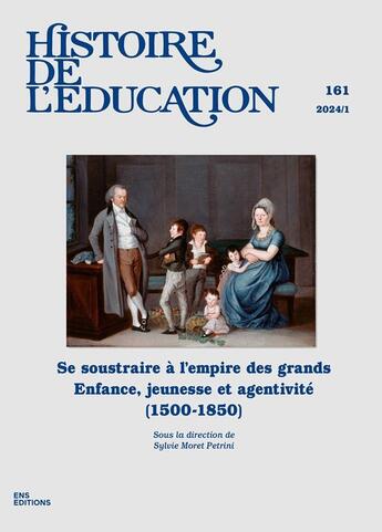 Couverture du livre « HISTOIRE DE L'EDUCATION : Histoire de l'éducation, n°161/2024 : Se soustraire à l'empire des grands. Enfance, jeunesse et agentivité (1500-1850) » de Moret Petrini Sylvie aux éditions Ens Lyon