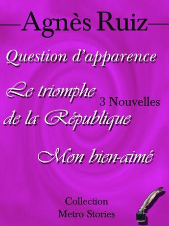 Couverture du livre « Question d'apparence ; le triomphe de la République ; mon bien-aimé » de Agnes Ruiz aux éditions Agnes Ruiz