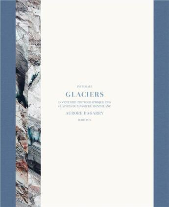 Couverture du livre « Glaciers t.1 & 2 ; inventaire photographique des glaciers du massif du Mont-Blanc ; coffret édition limitée » de Aurore Bagarry aux éditions Hartpon