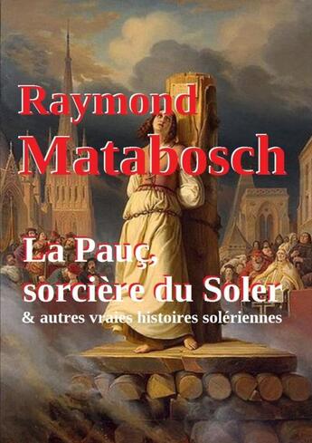 Couverture du livre « La pauc, sorciere du soler & autres vraies histoires soleriennes. » de Raymond Matabosch aux éditions Lulu