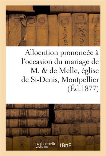 Couverture du livre « Allocution prononcee a l'occasion du mariage de m. & de melle en l'eglise de st-denis, montpellier » de Impr. De P. Grollier aux éditions Hachette Bnf