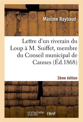 Couverture du livre « Lettre d'un riverain du loup a m. suiffet, membre du conseil municipal de cannes 2e edition » de Raybaud aux éditions Hachette Bnf